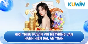 Giới Thiệu KUWIN Với Hệ Thống Vận Hành Hiện Đại, An Toàn