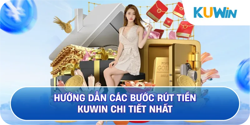 Hướng Dẫn Các Bước Rút Tiền KUWIN Chi Tiết Nhất
