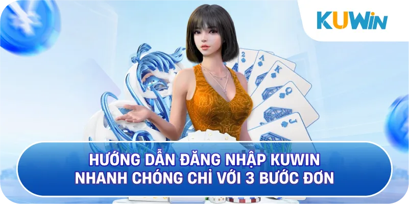 Hướng Dẫn Đăng Nhập KUWIN Nhanh Chóng Chỉ Với 3 Bước Đơn Giản