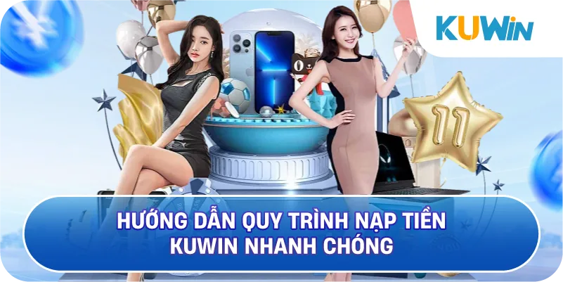 Hướng Dẫn Quy Trình Nạp Tiền KUWIN Nhanh Chóng