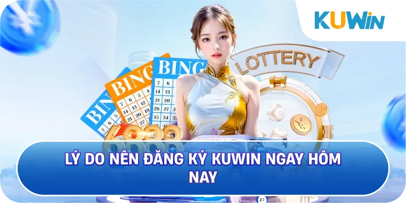 Lý Do Nên Đăng Ký KUWIN Ngay Hôm Nay