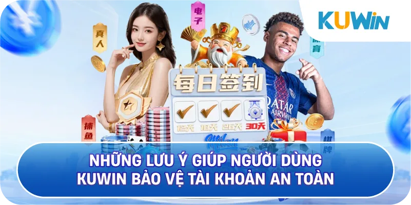 Những Lưu Ý Giúp Người Dùng KUWIN Bảo Vệ Tài Khoản An Toàn Hơn