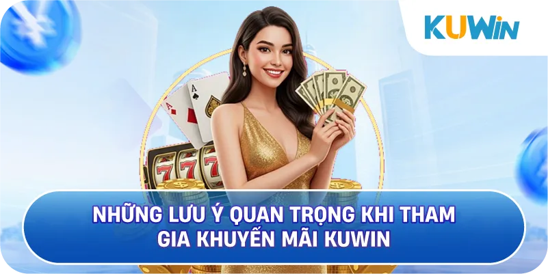 Những Lưu Ý Quan Trọng Khi Tham Gia Khuyến Mãi KUWIN