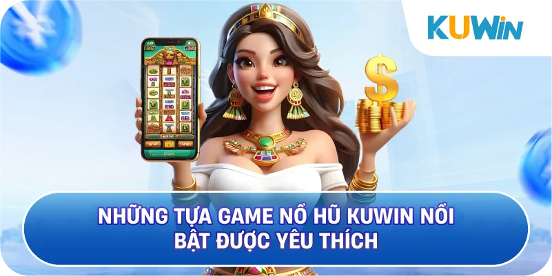 Những Tựa Game Nổ Hũ KUWIN Nổi Bật Được Yêu Thích