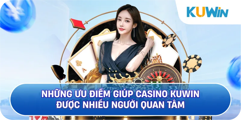 Những Ưu Điểm Giúp Casino KUWIN Được Nhiều Người Quan Tâm